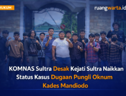KOMNAS Sultra Desak Kejati Sultra Naikkan Status Kasus Dugaan Pungli Oknum Kades Mandiodo
