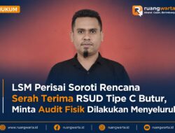 LSM Perisai Soroti Rencana Serah Terima RSUD Tipe C Butur, Minta Audit Fisik Dilakukan Menyeluruh
