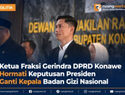 Ketua Fraksi Gerindra DPRD Konawe Hormati Keputusan Presiden Ganti Kepala Badan Gizi Nasional