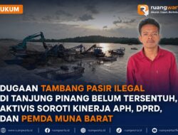 Dugaan Tambang Pasir Ilegal di Tanjung Pinang Belum Tersentuh, Aktivis Soroti Kinerja APH, DPRD, dan Pemda Muna Barat