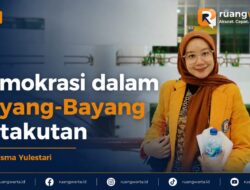 Demokrasi dalam Bayang-Bayang Ketakutan