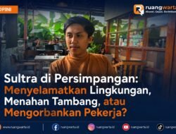 Sultra di Persimpangan: Menyelamatkan Lingkungan, Menahan Tambang, atau Mengorbankan Pekerja