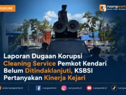 Laporan Dugaan Korupsi Cleaning Service Pemkot Kendari Belum Ditindaklanjuti, KSBSI Pertanyakan Kinerja Kejari
